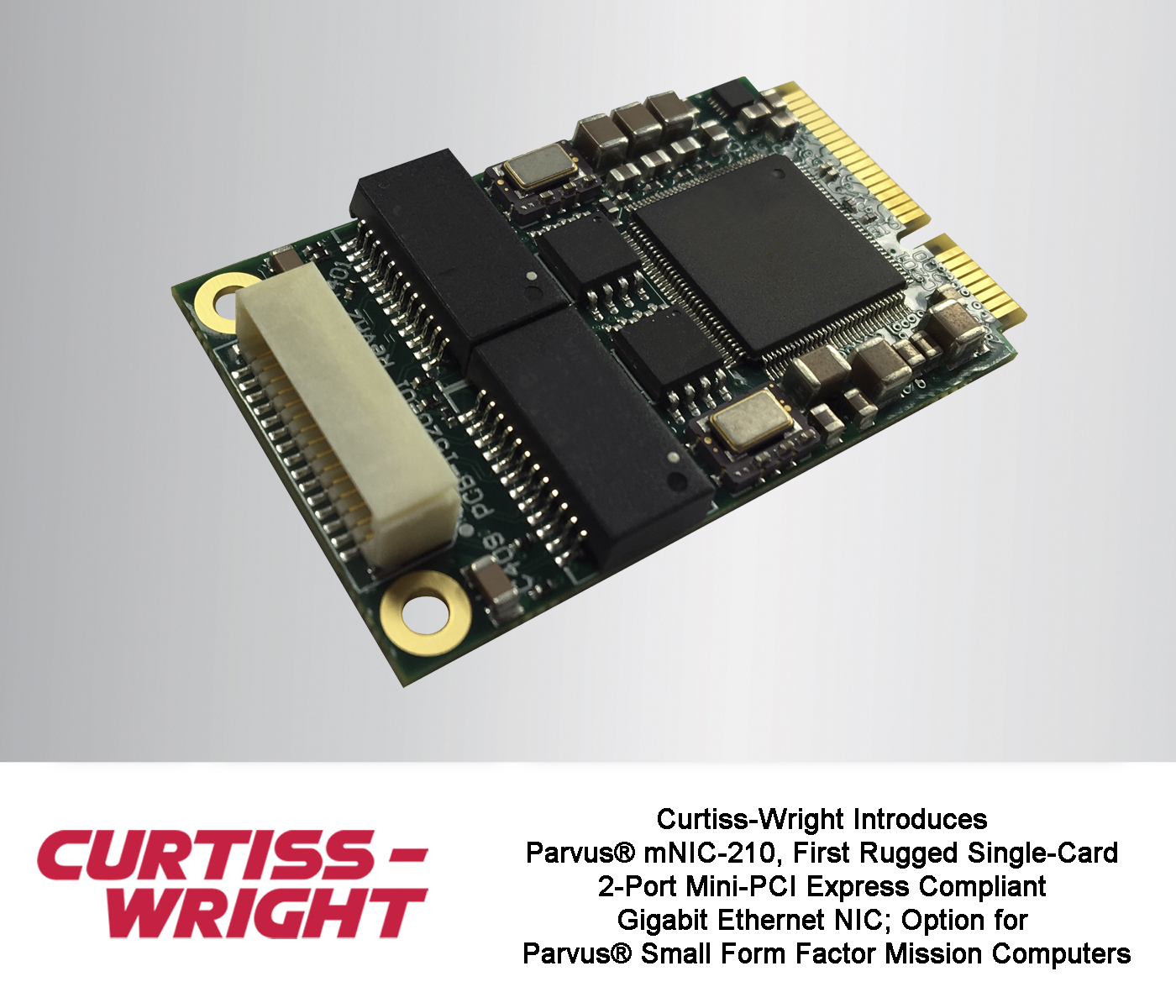 MINIATURE PARVUS MNIC-210 DELIVERS NETWORK CAPABILITIES OF TWO INDIVIDUAL MINI-PCIE NIC MODULES IN A SINGLE SLOT FOR MISSION COMPUTER LAN CONNECTIVITY IN UAV, UGV, UUV AND OTHER SWAP-CONSTRAINED PLATFORMS