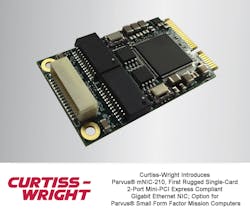 MINIATURE PARVUS MNIC-210 DELIVERS NETWORK CAPABILITIES OF TWO INDIVIDUAL MINI-PCIE NIC MODULES IN A SINGLE SLOT FOR MISSION COMPUTER LAN CONNECTIVITY IN UAV, UGV, UUV AND OTHER SWAP-CONSTRAINED PLATFORMS MINIATURE PARVUS MNIC-210 DELIVERS NETWORK CAPABILITIES OF TWO INDIVIDUAL MINI-PCIE NIC MODULES IN A SINGLE SLOT FOR MISSION COMPUTER LAN CONNECTIVITY IN UAV, UGV, UUV AND OTHER SWAP-CONSTRAINED PLATFORMS