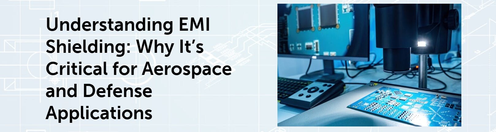 Understanding EMI Shielding: Why It&rsquo;s Critical for Aerospace and Defense Applications