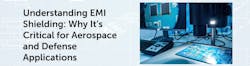 Understanding EMI Shielding: Why It’s Critical for Aerospace and Defense Applications Understanding EMI Shielding: Why It’s Critical for Aerospace and Defense Applications
