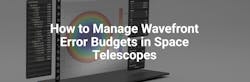 How to Manage Wavefront Error Budgets in Space Telescopes How to Manage Wavefront Error Budgets in Space Telescopes