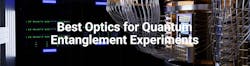Best Optics for Quantum Entanglement Experiments Best Optics for Quantum Entanglement Experiments