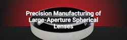 Precision Manufacturing of Large-Aperture Spherical Lenses Precision Manufacturing of Large-Aperture Spherical Lenses