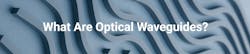 What are optical waveguides What are optical waveguides
