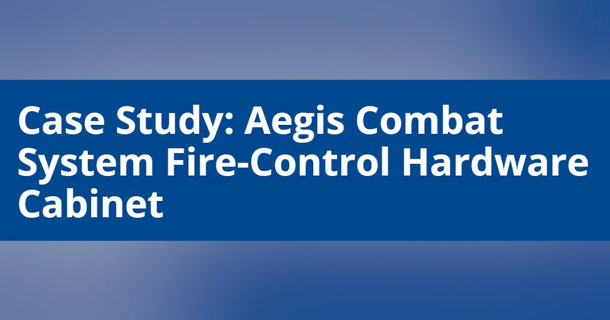 Case Study: Aegis Combat System Fire-Control Hardware Cabinet ...