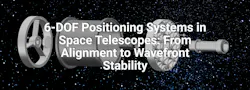 6-DOF Positioning Systems in Space Telescopes 6-DOF Positioning Systems in Space Telescopes